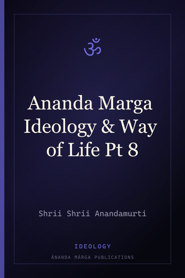 Ananda Marga Ideology & Way of Life Pt 8